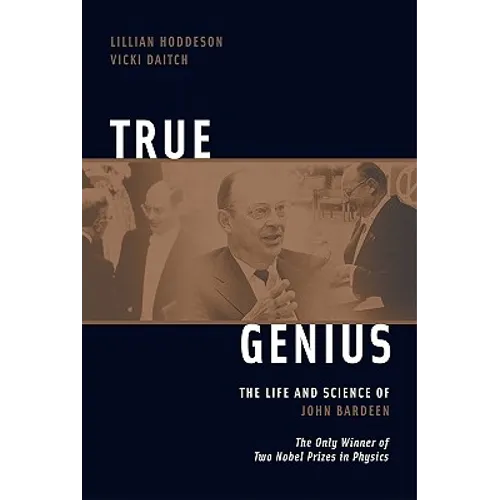 True Genius: The Life and Science of John Bardeen: The Only Winner of Two Nobel Prizes in Physics - Paperback