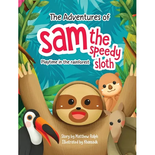 The Adventures Of Sam The Speedy Sloth: Playtime In The Rainforest - Hardcover