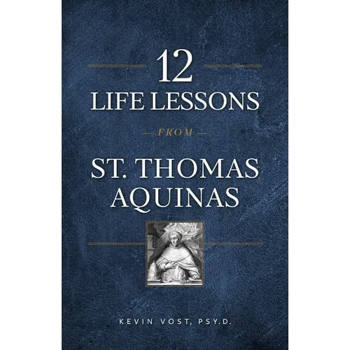 12 Life Lessons from St. Thomas Aquinas: Timeless Spiritual Wisdom for Our Turbulent Times - Paperback