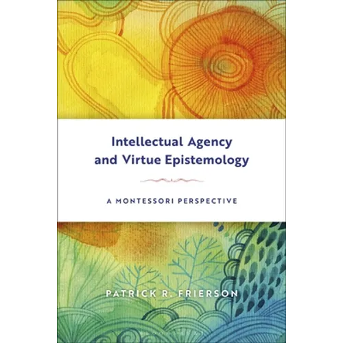 Intellectual Agency and Virtue Epistemology: A Montessori Perspective - Paperback