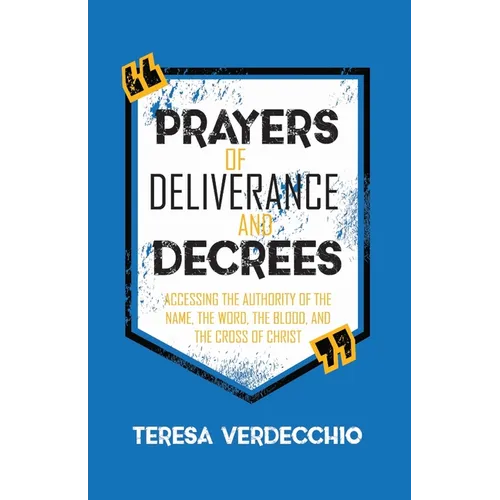 Prayers of Deliverance & Decrees: Accessing the Authority of the Name, the Word, the Blood, and the Cross of Christ - Paperback