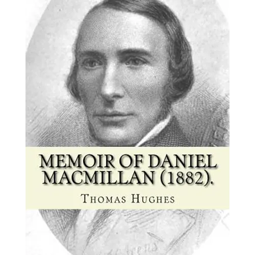 Memoir of Daniel Macmillan (1882). By: Thomas Hughes: Daniel MacMillan (Scottish Gaelic: Dòmhnall MacMhaolain; 13 September 1813 - 27 June 1857) was a - Paperback