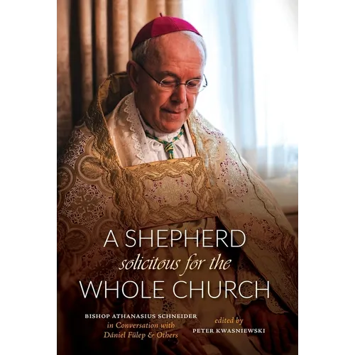 A Shepherd Solicitous for the Whole Church: Bishop Athanasius Schneider in Conversation with Dániel Fülep & Others - Hardcover