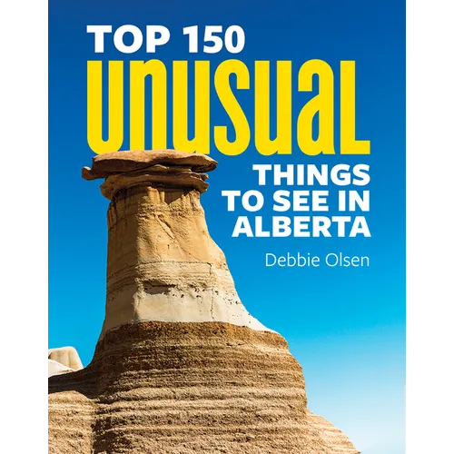 Top 150 Unusual Things to See in Alberta - Paperback