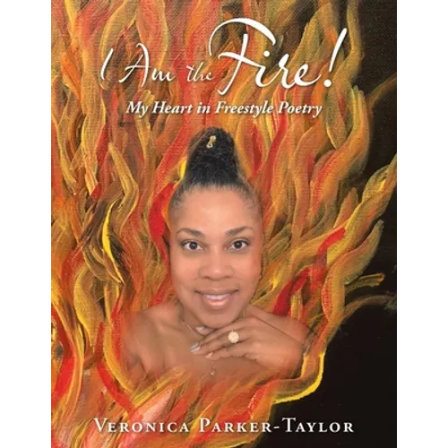 I Am the Fire!: My Heart in Freestyle Poetry - Paperback