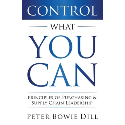 Control What You Can: Principles of Purchasing & Supply Chain Leadership - Paperback