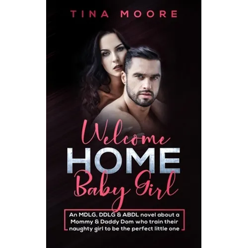 Welcome Home, Baby Girl: An MDLG, DDLG & ABDL novel about a Mommy & Daddy Dom who train their naughty girl to be the perfect little one - Paperback