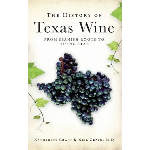The History of Texas Wine: From Spanish Roots to Rising Star - Hardcover