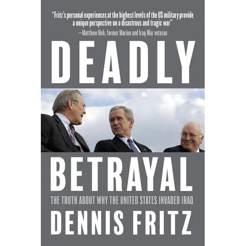 Deadly Betrayal: The Truth about Why the United States Invaded Iraq - Paperback