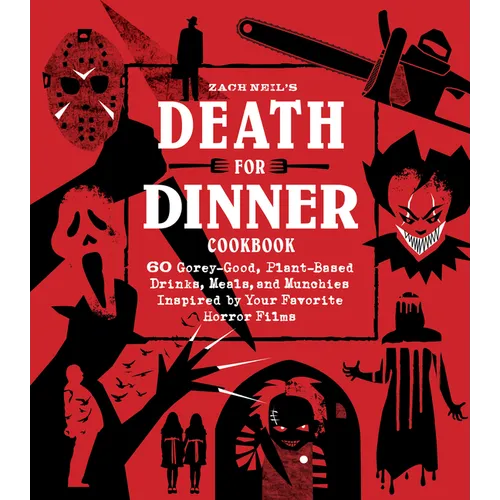 Death for Dinner Cookbook: 60 Gorey-Good, Plant-Based Drinks, Meals, and Munchies Inspired by Your Favorite Horror Films - Hardcover