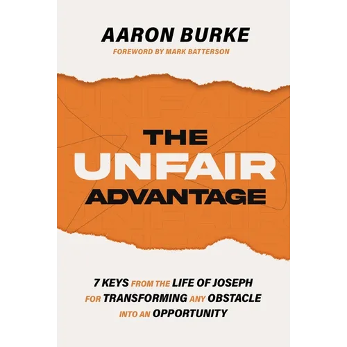 The Unfair Advantage: 7 Keys from the Life of Joseph for Transforming Any Obstacle Into an Opportunity - Paperback