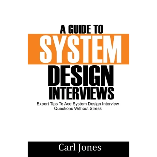 A Guide to System Design Interviews: Expert Tips for Acing System Design Interview Questions without Stress - Paperback