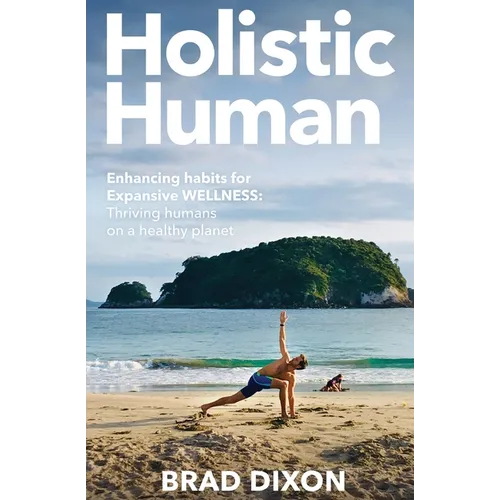 Holistic Human: Enhancing Habits for Expansive Wellness: Thriving Humans on a Healthy Planet - Paperback