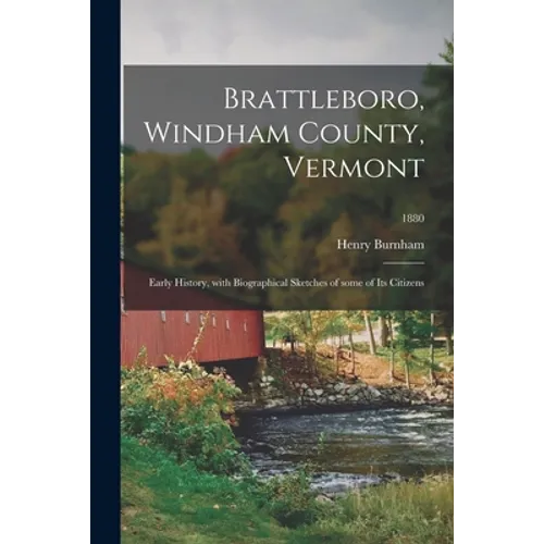 Brattleboro, Windham County, Vermont; Early History, With Biographical Sketches of Some of Its Citizens; 1880 - Paperback