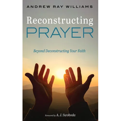 Reconstructing Prayer: Beyond Deconstructing Your Faith - Paperback