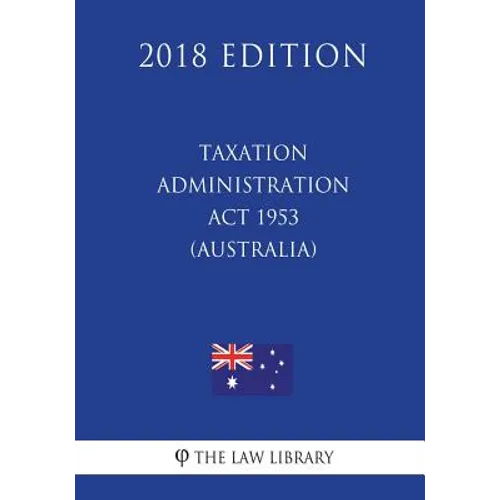 Taxation Administration Act 1953 (Australia) (2018 Edition) - Paperback