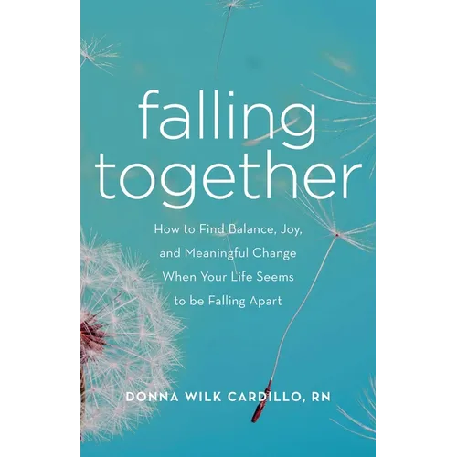 Falling Together: How to Find Balance, Joy, and Meaningful Change When Your Life Seems to Be Falling Apart - Paperback