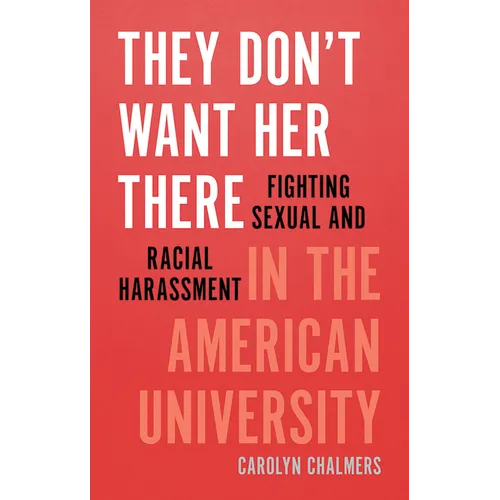 They Don't Want Her There: Fighting Sexual and Racial Harassment in the American University - Paperback