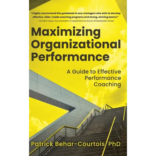 Maximizing Organizational Performance: A Guide to Effective Performance Coaching - Hardcover