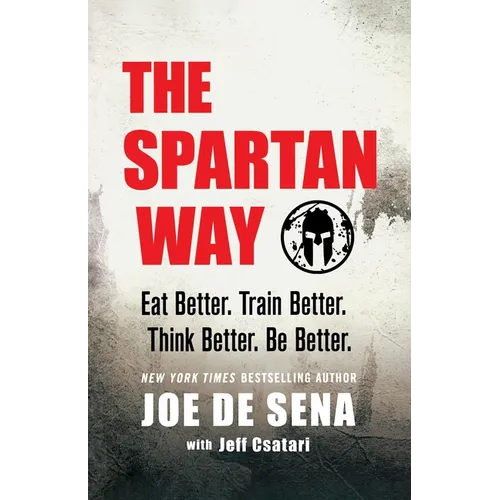 The Spartan Way: Eat Better. Train Better. Think Better. Be Better. - Paperback