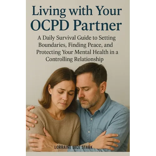 Living with Your OCPD Partner: A Daily Survival Guide to Setting Boundaries, Finding Peace, and Protecting Your Mental Health in a Controlling Relatio - Paperback