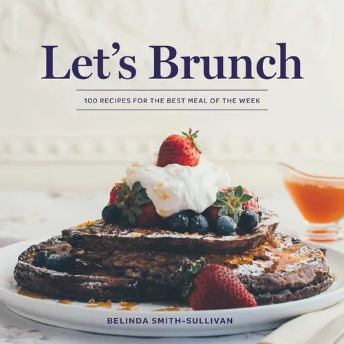 Let's Brunch: 100 Recipes for the Best Meal of the Week - Hardcover