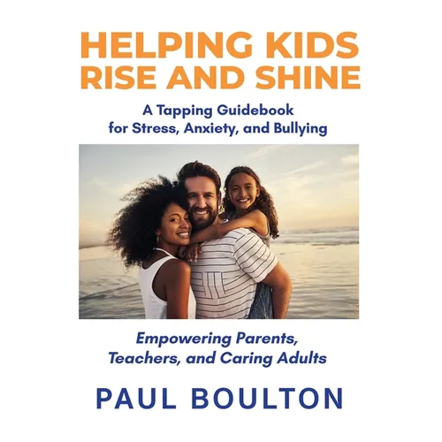 Helping Kids Rise and Shine: A Tapping Guidebook for Stress, Anxiety, and Bullying - Paperback