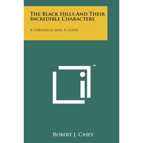 The Black Hills And Their Incredible Characters: A Chronicle And A Guide - Paperback