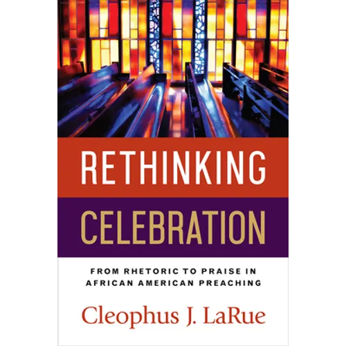 Rethinking Celebration: From Rhetoric to Praise in African American Preaching - Paperback