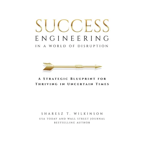 Success Engineering in a World of Disruption: A Strategic Blueprint for Thriving in Uncertain Times - Paperback