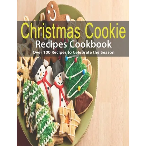 Christmas Cookie Recipes Cookbook: Over 100 Recipes to Celebrate the Season - Paperback