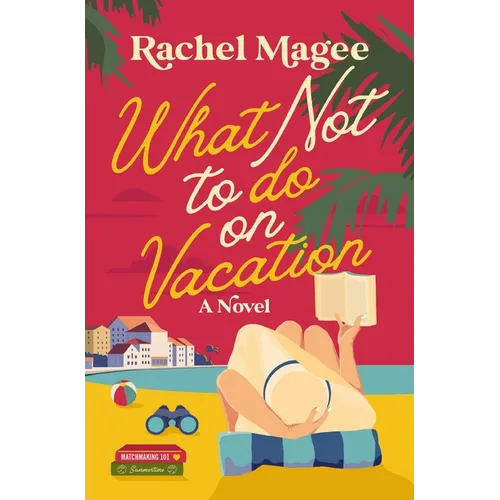 What Not to Do on Vacation: A Clean Beach Rom-Com Featuring Fake Dating and a Playboy Hero - Paperback