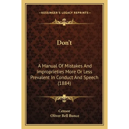 Don't: A Manual Of Mistakes And Improprieties More Or Less Prevalent In Conduct And Speech (1884) - Paperback