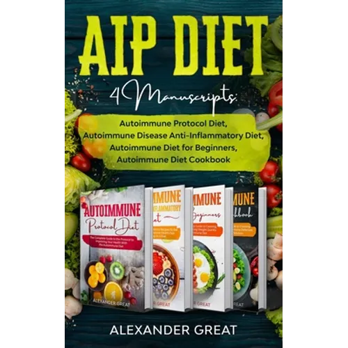 AIP Diet: 4 Manuscripts: Autoimmune Protocol Diet, Autoimmune Disease Anti-Inflammatory Diet, Autoimmune Diet for Beginners, Autoimmune Diet Cookbook - Paperback