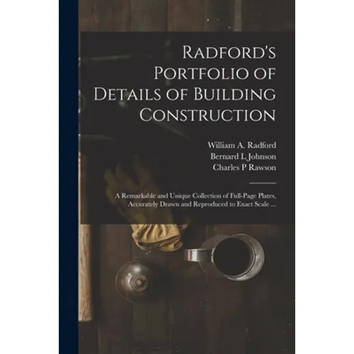 Radford's Portfolio of Details of Building Construction: a Remarkable and Unique Collection of Full-page Plates, Accurately Drawn and Reproduced to Ex - Paperback