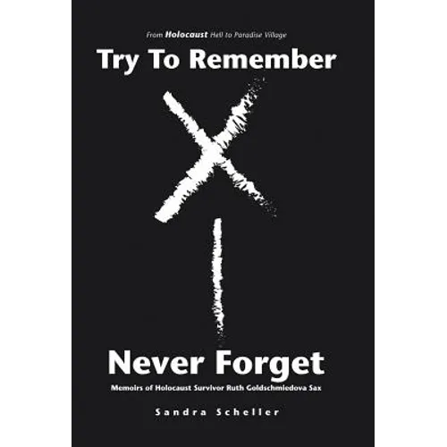 Try to Remember-Never Forget: Memoirs of Holocaust Survivor Ruth Goldschmiedova Sax - Hardcover