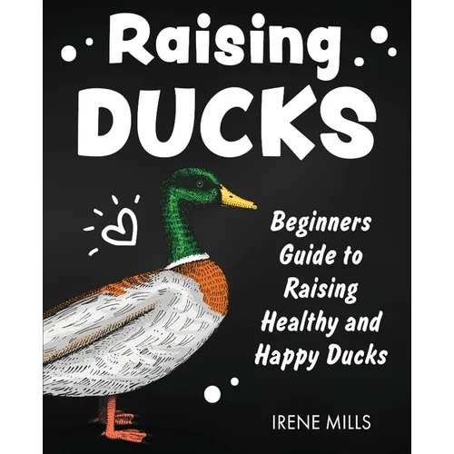 Raising Ducks: Beginners Guide to Raising Healthy and Happy Ducks - Paperback