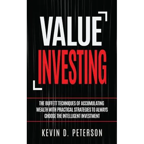 Value Investing: The Buffett Techniques Of Accumulating Wealth With Practical Strategies To Always Choose The Intelligent Investment - Paperback