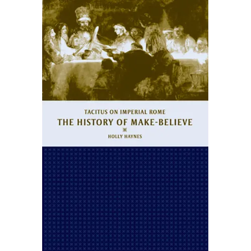 The History of Make-Believe: Tacitus on Imperial Rome - Hardcover