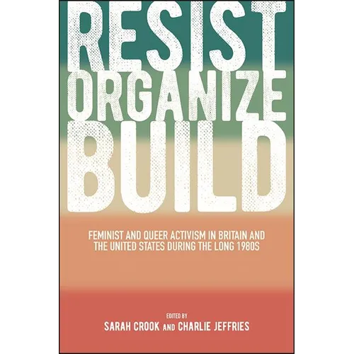 Resist, Organize, Build: Feminist and Queer Activism in Britain and the United States during the Long 1980s - Hardcover