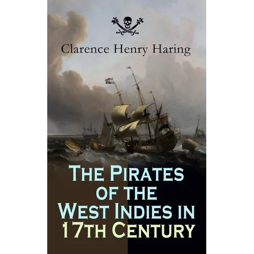 The Pirates of the West Indies in 17th Century: True Story of the Fiercest Pirates of the Caribbean - Paperback