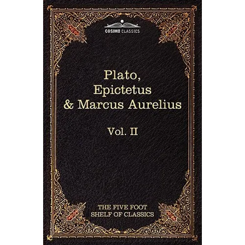The Apology, Phaedo and Crito by Plato; The Golden Sayings by Epictetus; The Meditations by Marcus Aurelius: The Five Foot Shelf of Classics, Vol. II - Hardcover