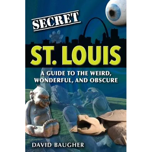 Secret St. Louis: A Guide to the Weird, Wonderful, and Obscure - Paperback