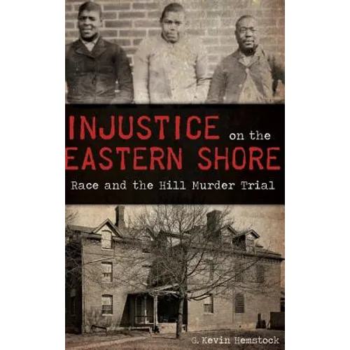 Injustice on the Eastern Shore: Race and the Hill Murder Trial - Hardcover
