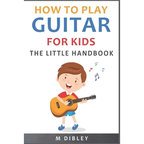 How To Play Guitar For Kids: The Little Handbook - Paperback