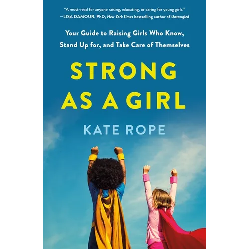 Strong as a Girl: Your Guide to Raising Girls Who Know, Stand Up For, and Take Care of Themselves - Paperback