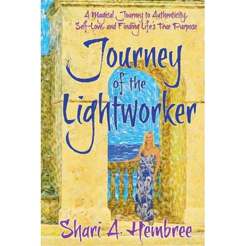 Journey of the Lightworker: A Magical Journey to Authenticity, Self-Love, and Finding Life's True Purpose - Paperback