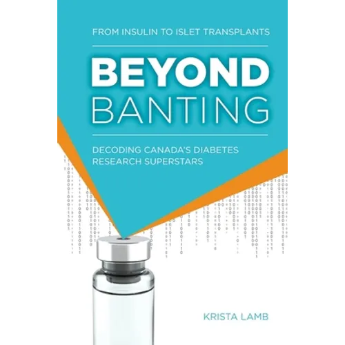 Beyond Banting: From Insulin to Islet Transplants, Decoding Canada's Diabetes Research Superstars - Paperback