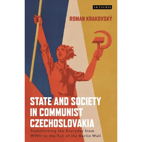 State and Society in Communist Czechoslovakia: Transforming the Everyday from WWII to the Fall of the Berlin Wall - Paperback