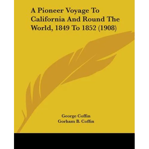 A Pioneer Voyage To California And Round The World, 1849 To 1852 (1908) - Paperback